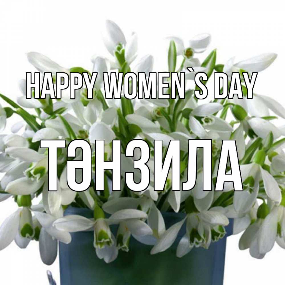 Greetings card с именем, ТӘНЗИЛА happy women`s day цветы к международному женскому дню Greetings with text for free download 